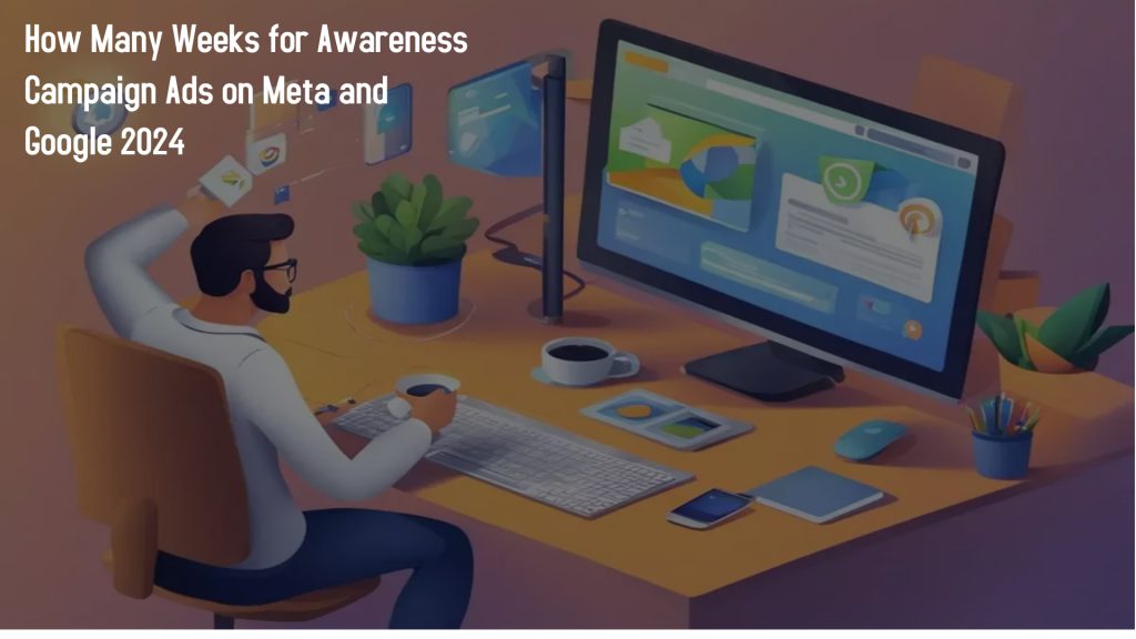 How Many Weeks for Awareness Campaign Ads on Meta and Google 2024