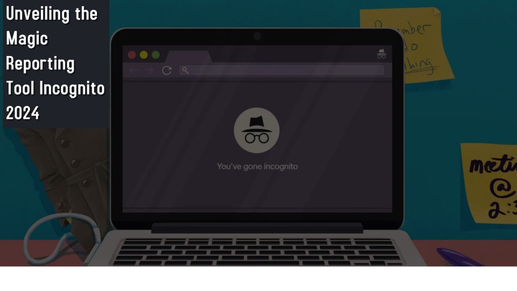 Unveiling the Magic Reporting Tool Incognito 2024