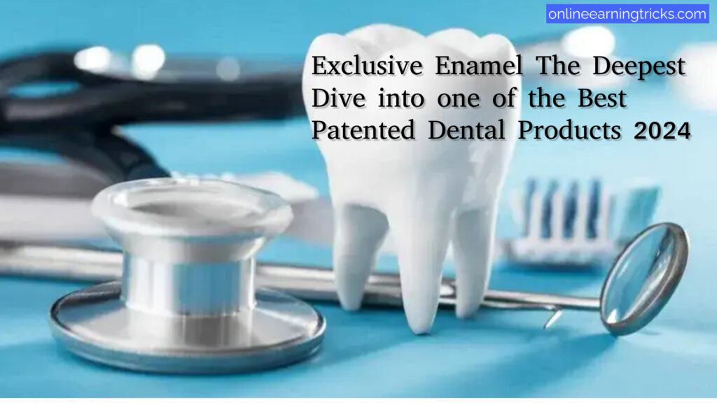 Exclusive Enamel The Deepest Dive into one of the Best Patented Dental Products 2024